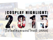 Cosplay Highlight 2015 | ไฮไลต์คอสเพลย์ไทยประจำปี 2015